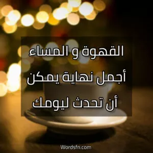 القهوة و المساء، أجمل نهاية يمكن أن تحدث ليومك.