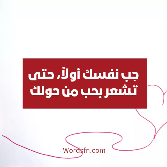 حِب نفسك أولاً، حتى تشعر بحب من حولك.