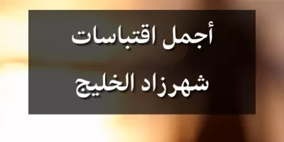 أجمل اقتباسات شهرزاد الخليج