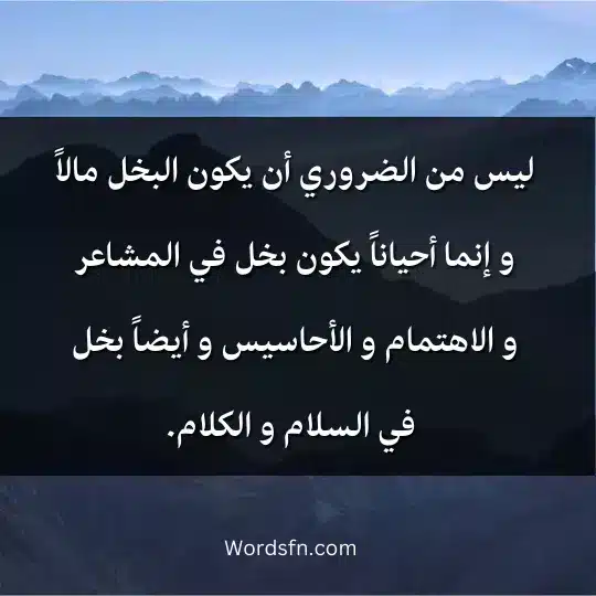 ليس من الضروري أن يكون البخل مالاً و إنما أحياناً يكون بخل في المشاعر و الاهتمام و الأحاسيس و أيضاً بخل في السلام و الكلام