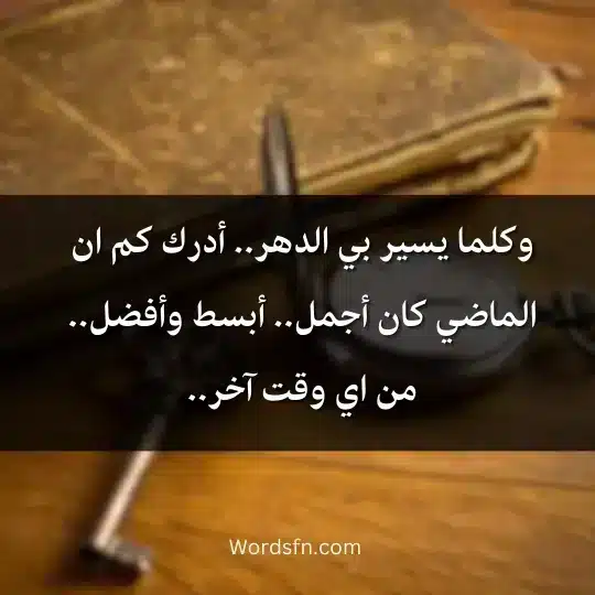 وكلما يسير بي الدهر.. أدرك كم ان الماضي كان أجمل.. أبسط وأفضل.. من اي وقت آخر..