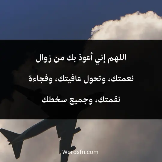 اللهم إني أعوذ بك من زوال نعمتك، وتحول عافيتك، وفجاءة نقمتك، وجميع سخطك