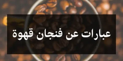 عبارات عن فنجان قهوة