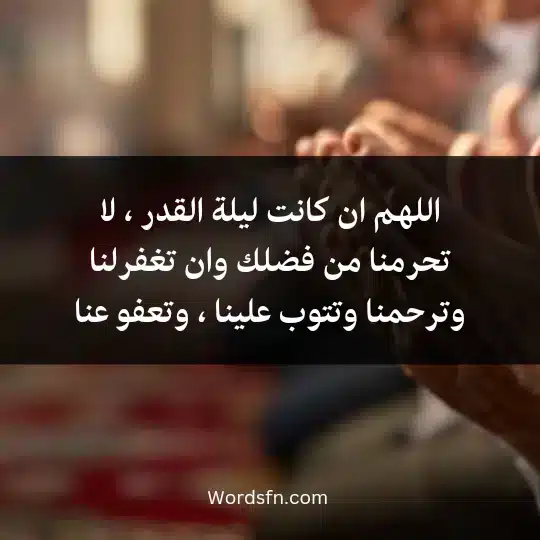 اللهم ان كانت ليلة القدر ، لا تحرمنا من فضلك وان تغفرلنا وترحمنا وتتوب علينا ، وتعفو عنا.