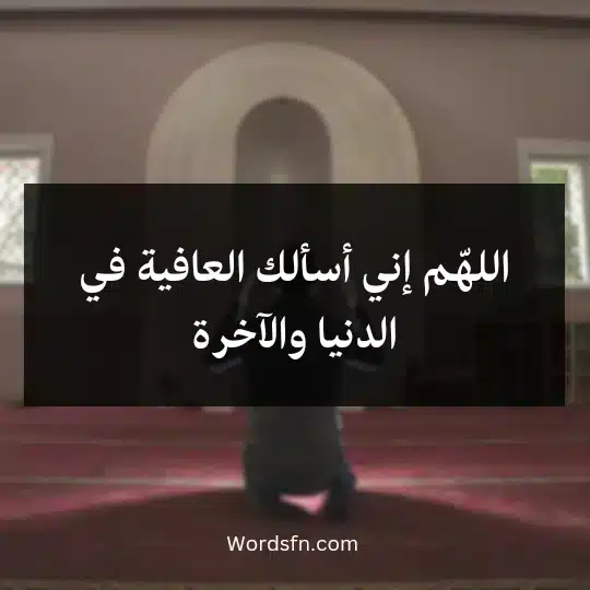 اللهّم إني أسألك العافية في الدنيا والآخرة