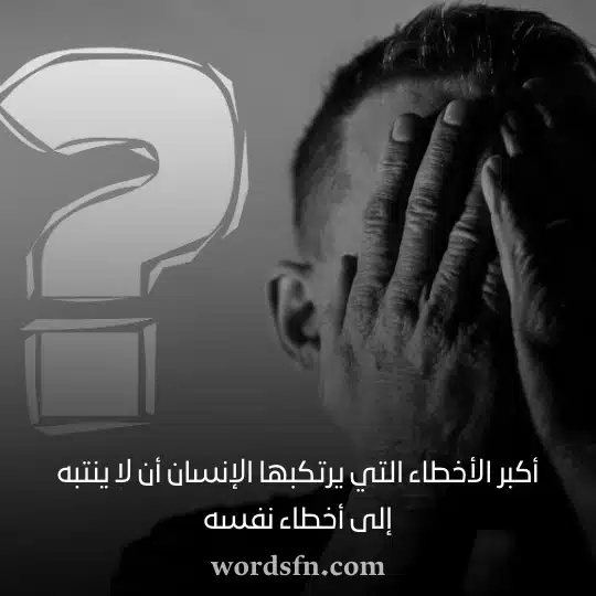 أكبر الأخطاء التي يرتكبها الإنسان أن لا ينتبه إلى أخطاء نفسه حالات واتس جديدة