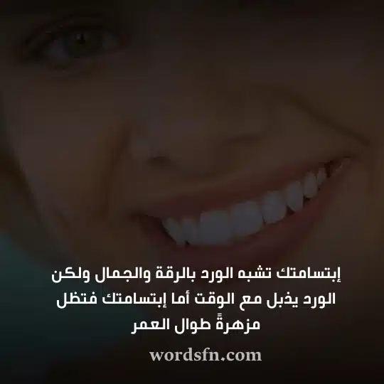 إبتسامتك تشبه الورد بالرقة والجمال ولكن الورد يذبل مع الوقت أما إبتسامتك فتظل مزهرةً طوال العمر حالات حب وعشق وغرام