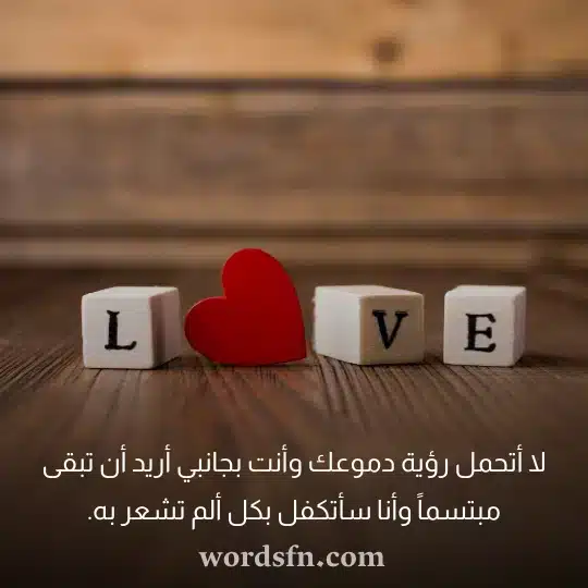 لا أتحمل رؤية دموعك وأنت بجانبي أريد أن تبقى مبتسماً وأنا سأتكفل بكل ألم تشعر به