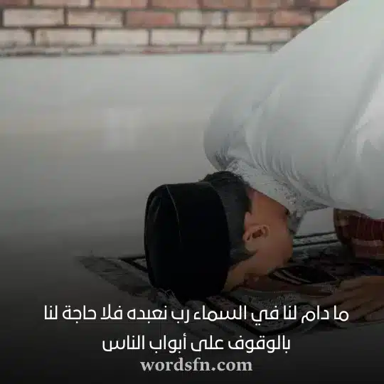 ما دام لنا في السماء رب نعبده فلا حاجة لنا بالوقوف على أبواب الناس حالات واتس اب كتابة عن الحياة