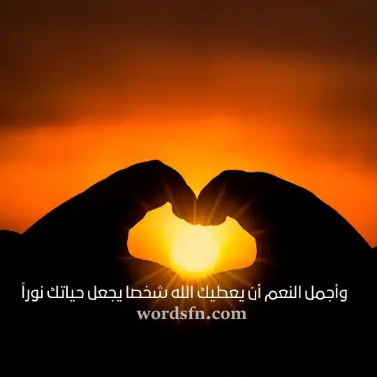 وأجمل النعم أن يعطيك الله شخصا يجعل حياتك نوراً حالات واتساب حب وعشق