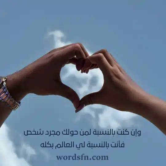 وإن كنت بالنسبة لمن حولك مجرد شخص فأنت بالنسبة لي العالم بكله