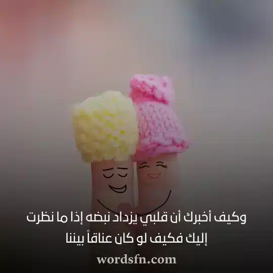 وكيف أخبرك أن قلبي يزداد نبضه إذا ما نظرت إليك فكيف لو كان عناقاً بيننا حالات واتساب حب وغرام