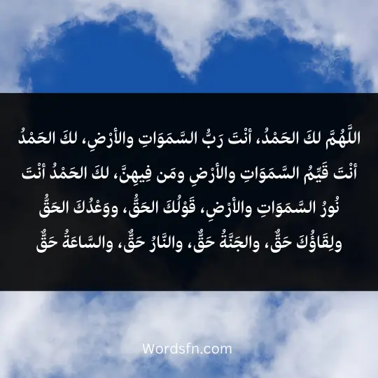 اللهُمَّ لكَ الحَمْدُ، أنْتَ رَبُّ السَّمَوَاتِ والأرْضِ، لكَ الحَمْدُ أنْتَ قَيِّمُ السَّمَوَاتِ والأرْضِ ومَن فِيهِنَّ