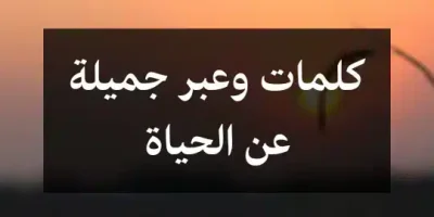 كلمات وعبر جميلة عن الحياة