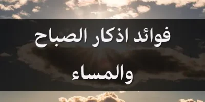 فوائد اذكار الصباح والمساء