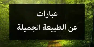 عبارات عن الطبيعة الجميلة