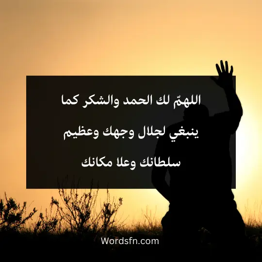 اللهمّ لك الحمد والشكر كما ينبغي لجلال وجهك وعظيم سلطانك وعلا مكانك