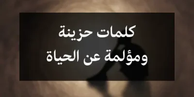 كلمات حزينة ومؤلمة عن الحياة