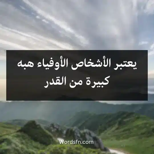 يعتبر الأشخاص الأوفياء هبه كبيرة من القدر