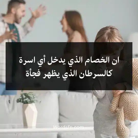 ان الخصام الذي يدخل أي اسرة كالسرطان الذي يظهر فجأة