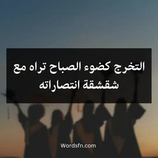 Words-about-graduation-from-the-university - فن العبارات التخرج كضوء الصباح تراه مع شقشقة انتصاراته