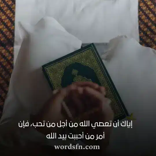 إياك أن تعصي الله من أجل من تحب فإن أمر من أحببت بيد الله حالات واتس دينية مكتوبة