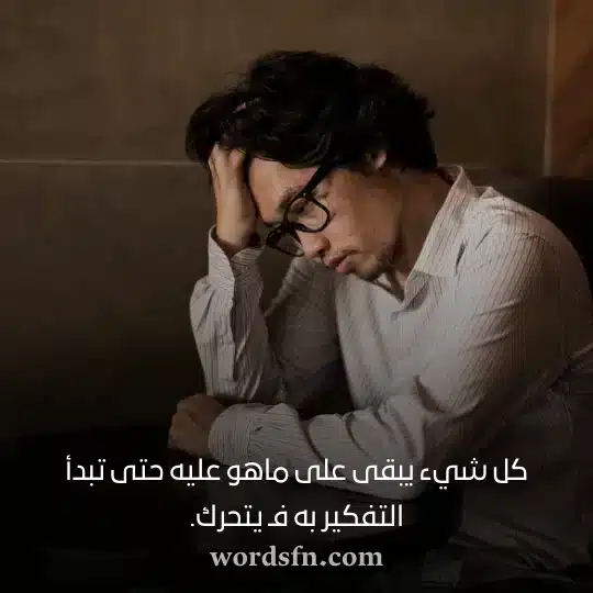 كل شيء يبقى على ماهو عليه حتى تبدأ التفكير به فـ يتحركwebp - فن العبارات كل شيء يبقى على ماهو عليه حتى تبدأ التفكير به فـ يتحرك حالات جديده