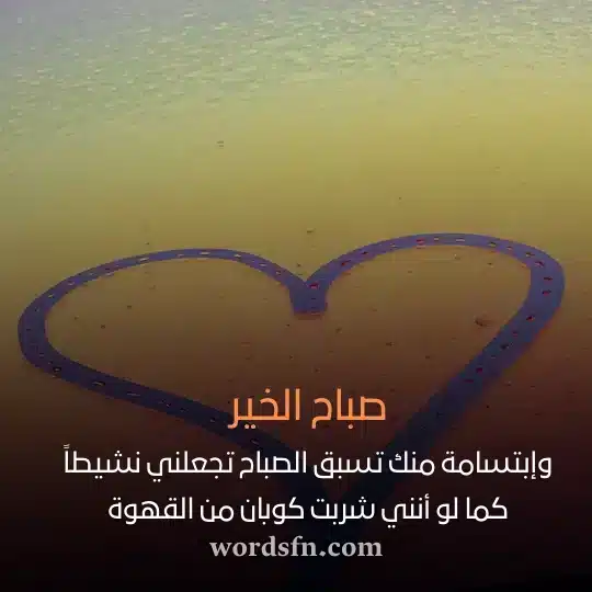 وإبتسامة منك تسبق الصباح تجعلني نشيطاً كما لو أنني شربت كوبان من القهوة - فن العبارات وإبتسامة منك تسبق الصباح تجعلني نشيطاً كما لو أنني شربت كوبان من القهوة حالات صباح