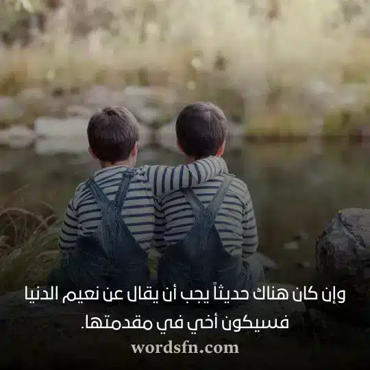 وإن كان هناك حديثاً يجب أن يقال عن نعيم الدنيا فسيكون أخي في مقدمتهاwebp - فن العبارات وإن كان هناك حديثاً يجب أن يقال عن نعيم الدنيا فسيكون أخي في مقدمتها حالات واتس عن الاخ