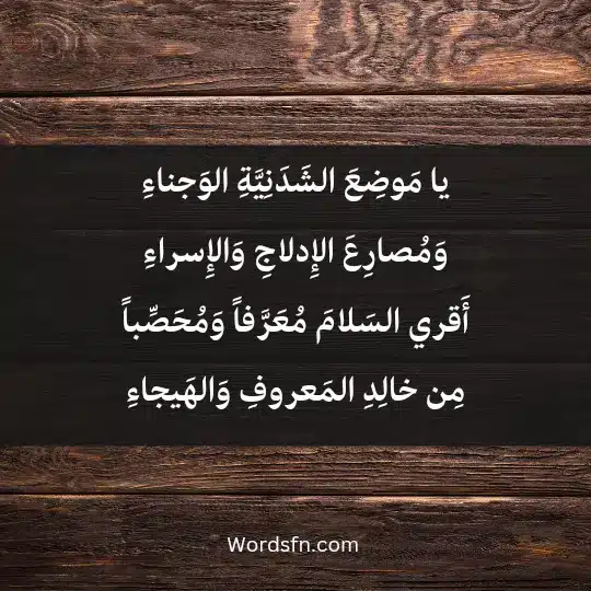 يا مَوضِعَ الشَدَنِيَّةِ الوَجناءِ وَمُصارِعَ الإِدلاجِ وَالإِسراءِ أَقري السَلامَ مُعَرَّفاً وَمُحَصِّباً مِن خالِدِ المَعروفِ وَالهَيجاءِ