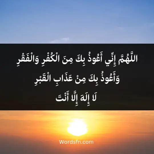 اللَّهُمَّ إِنِّي أَعُوذُ بِكَ مِنَ الْكُفْرِ وَالْفَقْرِ، وَأَعُوذُ بِكَ مِنْ عَذَابِ الْقَبْرِ، لَا إِلَهَ إِلَّا أَنْتَ