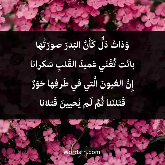 وَذاتُ دَلٍّ كَأَنَّ البَدرَ صورَتُها باتَت تُغَنّي عَميدَ القَلبِ سَكرانا إِنَّ العُيونَ الَّتي في طَرفِها حَوَرٌ قَتَلنَنا ثُمَّ لَم يُحيينَ قَتلانا