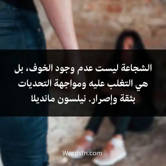 الشجاعة ليست عدم وجود الخوف، بل هي التغلب عليه ومواجهة التحديات بثقة وإصرار. نيلسون مانديلا