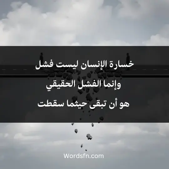 خسارة الإنسان ليست فشل وإنما الفشل الحقيقي هو أن تبقى حيثما سقطت