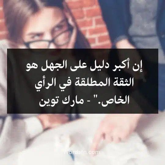 إن أكبر دليل على الجهل هو الثقة المطلقة في الرأي الخاص." - مارك توين