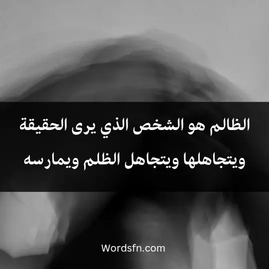 الظالم هو الشخص الذي يرى الحقيقة ويتجاهلها، ويتجاهل الظلم ويمارسه