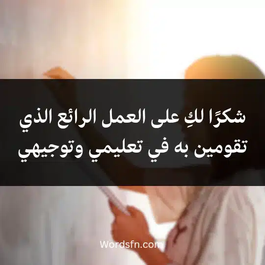 شكرًا لكِ على العمل الرائع الذي تقومين به في تعليمي وتوجيهي