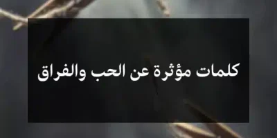 كلمات مؤثرة عن الحب والفراق