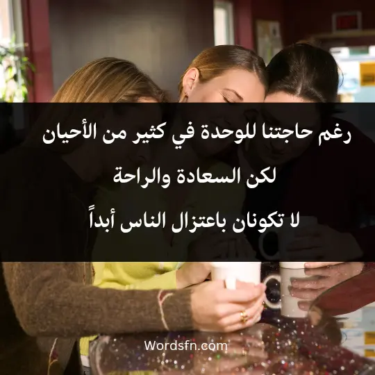 Words about peace of mind3 - فن العبارات رغم حاجتنا للوحدة في كثير من الأحيان لكن السعادة والراحة لا تكونان باعتزال الناس أبداً .