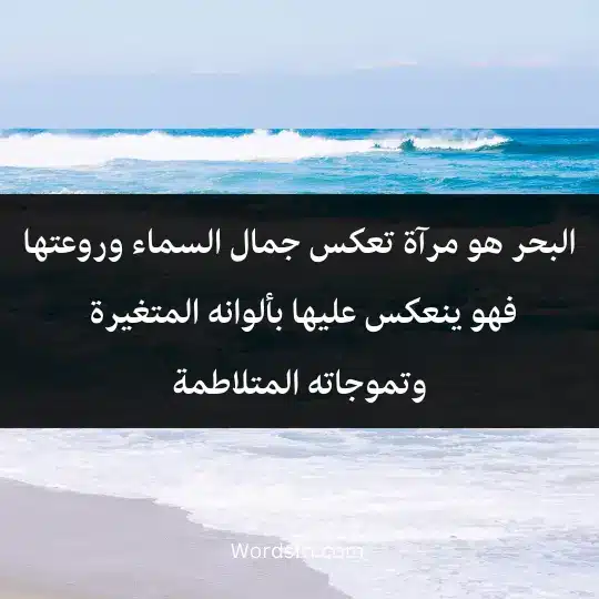 البحر هو مرآة تعكس جمال السماء وروعتها، فهو ينعكس عليها بألوانه المتغيرة وتموجاته المتلاطمة