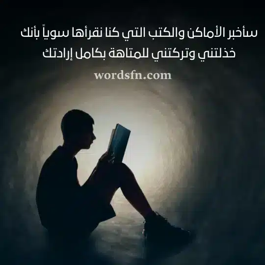 سأخبر الأماكن والكتب التي كنا نقرأها سوياً بأنك خذلتني وتركتني للمتاهة بكامل إرادتكwebp - فن العبارات سأخبر الأماكن والكتب التي كنا نقرأها سوياً بأنك خذلتني وتركتني للمتاهة بكامل إرادتك حالات واتس حزينة عن الحياة