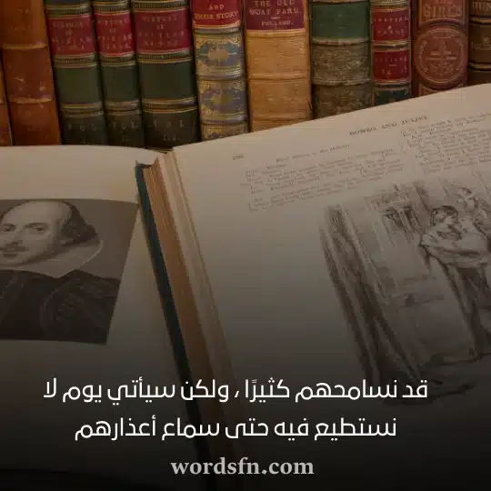 قد نسامحهم كثيرًا ولكن سيأتي يوم لا نستطيع فيه حتى سماع أعذارهم - فن العبارات قد نسامحهم كثيرًا ولكن سيأتي يوم لا نستطيع فيه حتى سماع أعذارهم شكسبير حالات واتس اب