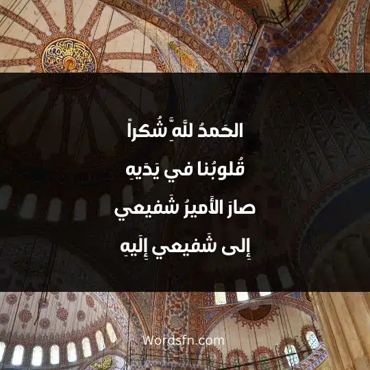 الحَمدُ لِلَّهِ شُكراً قُلوبُنا في يَدَيهِ صارَ الأَميرُ شَفيعي إِلى شَفيعي إِلَيهِ