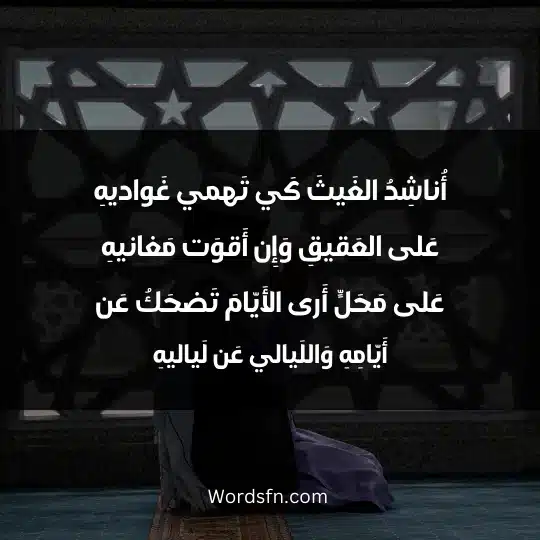 أُناشِدُ الغَيثَ كَي تَهمي غَواديهِ عَلى العَقيقِ وَإِن أَقوَت مَغانيهِ عَلى مَحَلٍّ أَرى الأَيّامَ تَضحَكُ عَن أَيّامِهِ وَاللَيالي عَن لَياليهِ