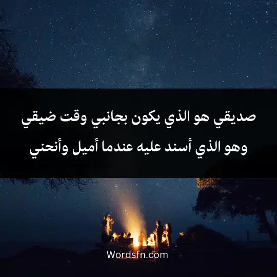 صديقي هو الذي يكون بجانبي وقت ضيقي وهو الذي أسند عليه عندما أميل وأنحني