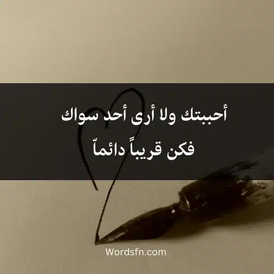 أحببتك ولا أرى أحد سواك فكن قريباً دائماّ