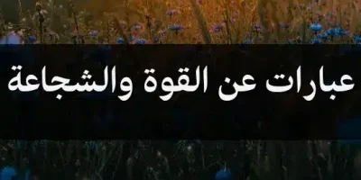 عبارات عن القوة والشجاعة