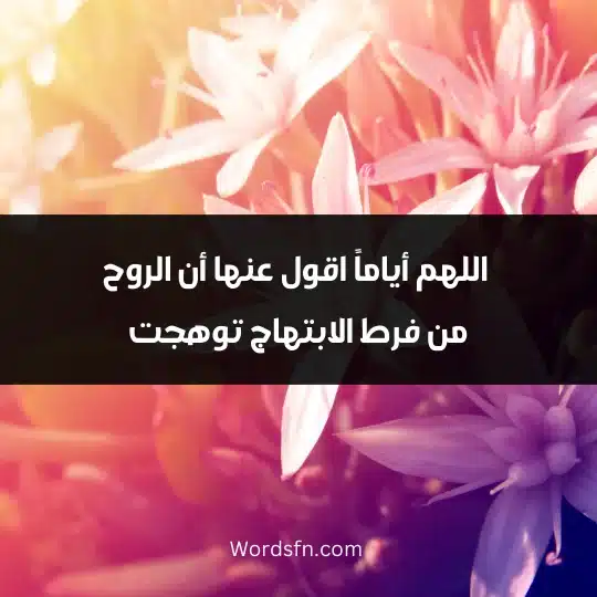  اللهم أياماً اقول عنها أن الروح من فرط الابتهاج توهجت