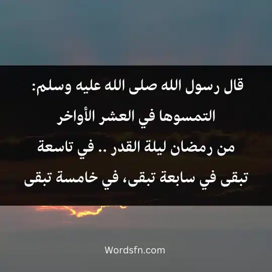 قال رسول الله صلى الله عليه وسلم: 
التمسوها في العشر الأواخر
من رمضان ليلة القدر .. في تاسعة تبقى في سابعة تبقى، في خامسة تبقى