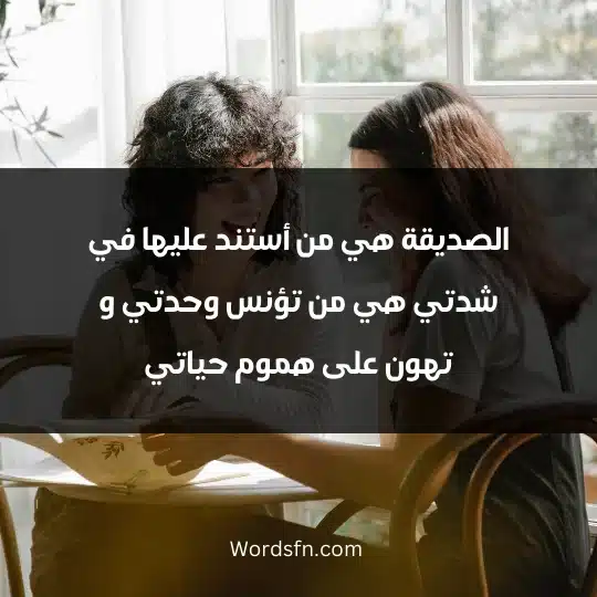 الصديقة هي من أستند عليها في شدتي هي من تؤنس وحدتي و تهون على هموم حياتي